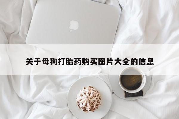打胎药正品微信联系方式关于母狗打胎药购买图片大全的信息