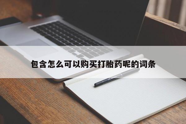 打胎药正品微信联系方式包含怎么可以购买打胎药呢的词条