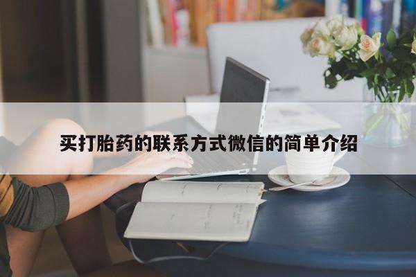 打胎药正品微信联系方式买打胎药的联系方式微信的简单介绍