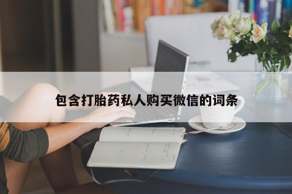 打胎药正品微信联系方式包含打胎药私人购买微信的词条